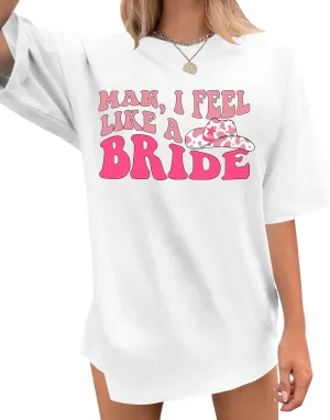 Man I Feel Like A Bride Shirt Women Bacheloreette Party Tshirts Oversized Wedding Vacation Tops